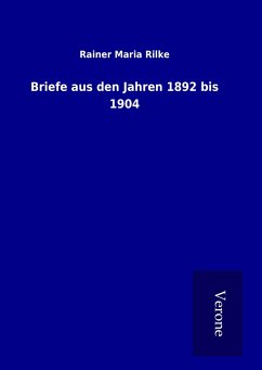 Briefe aus den Jahren 1892 bis 1904 - Rilke, Rainer Maria
