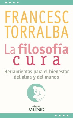 La filosofía cura : herramientas para el bienestar del alma y del mundo - Torralba Roselló, Francesc