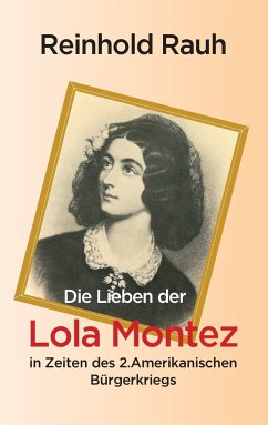 Die Lieben der Lola Montez in Zeiten des 2. Amerikanischen Bürgerkriegs - Rauh, Reinhold