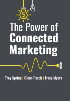 The Power of Connected Marketing - Troy Spring; Glenn Pasch; Tracy Myers
