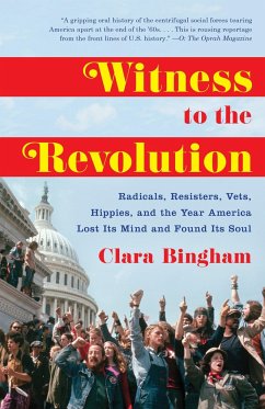 Witness to the Revolution: Radicals, Resisters, Vets, Hippies, and the Year America Lost Its Mind and Found Its Soul - Bingham, Clara