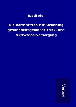 Die Vorschriften zur Sicherung gesundheitsgemäßer Trink- und Nutzwasserversorgung - Abel, Rudolf