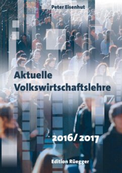 Aktuelle Volkswirtschaftslehre 2016/2017 (f. d. Schweiz) - Eisenhut, Peter