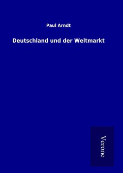 Deutschland und der Weltmarkt - Arndt, Paul