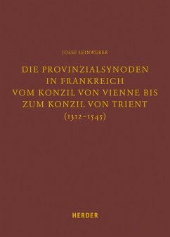 Die Provinzialsynoden in Frankreich vom Konzil von Vienne bis zum Konzil von Trient (1312-1545) (eBook, PDF) - Leinweber, Josef