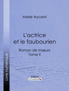 L'Actrice et le faubourien (eBook, ePUB) - Ligaran; Aycard, Marie