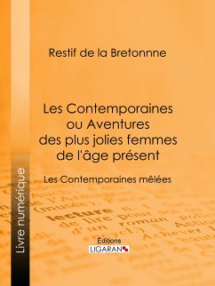 Les Contemporaines ou Aventures des plus jolies femmes de l'âge présent (eBook, ePUB) - Ligaran; De La Bretonne, Restif
