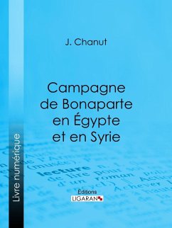 Campagne de Bonaparte en Égypte et en Syrie (eBook, ePUB) - Ligaran; Chanut, J.