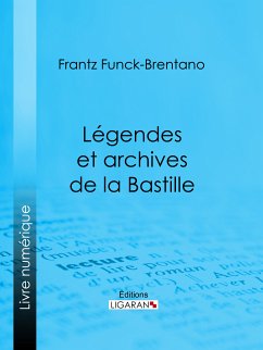 Légendes et archives de la Bastille (eBook, ePUB) - Ligaran; Funck-Brentano, Frantz