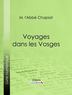 Voyages dans les Vosges (eBook, ePUB) - l'Abbé Chapiat; Ligaran