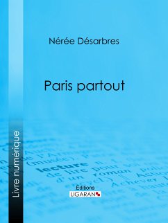 Paris partout (eBook, ePUB) - Désarbres, Nérée; Ligaran