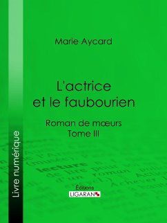 L'Actrice et le faubourien (eBook, ePUB) - Ligaran; Aycard, Marie; Ricard, Auguste