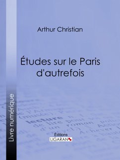 Études sur le Paris d'autrefois (eBook, ePUB) - Christian, Arthur; Ligaran