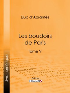 Les Boudoirs de Paris (eBook, ePUB) - Duc d'Abrantès; Ligaran