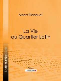 La Vie au quartier Latin (eBook, ePUB) - Blanquet, Albert; Ligaran