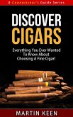Discover Cigars - Everything You Ever Wanted To Know About Choosing A Fine Cigar! (A Connoisseur's Guide, #4) (eBook, ePUB)