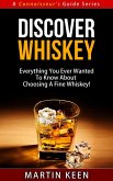 Discover Whiskey - Everything You Ever Wanted To Know About Choosing A Fine Whiskey! (A Connoisseur's Guide, #1) (eBook, ePUB)