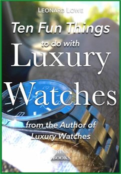 Ten Fun Things to do with Luxury Watches (eBook, ePUB) - Lowe, Leonard