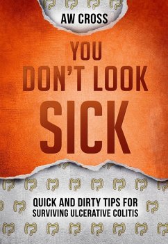You Don't Look Sick: Quick and Dirty Tips for Surviving Ulcerative Colitis (eBook, ePUB) - Cross, Aw