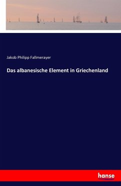 Das albanesische Element in Griechenland - Fallmerayer, Jakob Philipp