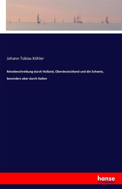 Reisebeschreibung durch Holland, Oberdeutschland und die Schweiz, besonders aber durch Italien - Köhler, Johann Tobias