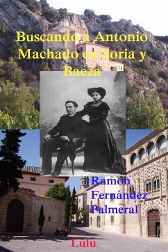 Buscando a Antonio Machado en Soria y Baeza - Fernandez Palmeral, Ramon