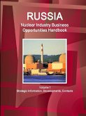 Russia Nuclear Industry Business Opportunities Handbook Volume 1 Strategic Information, Developments, Contacts
