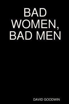 BAD WOMEN, BAD MEN - Goodwin, David
