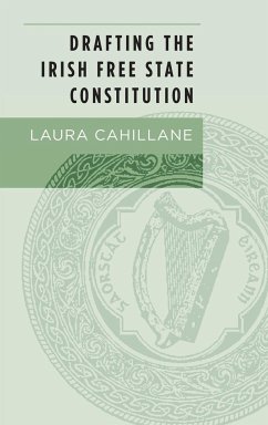 Drafting the Irish Free State Constitution - Cahillane, Laura