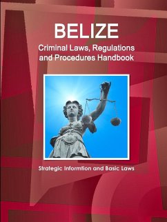 Belize Criminal Laws, Regulations and Procedures Handbook - Strategic Informtion and Basic Laws - Ibp, Inc.