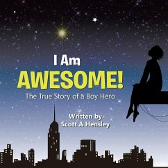 I Am Awesome!: The True Story of a Boy Hero - Hensley, Scott A.
