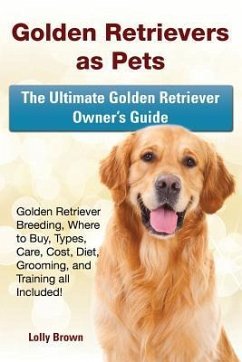 Golden Retrievers as Pets: Golden Retriever Breeding, Where to Buy, Types, Care, Cost, Diet, Grooming, and Training all Included! The Ultimate Go - Brown, Lolly