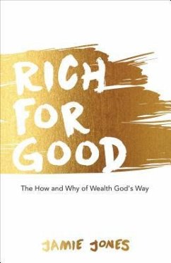 Rich For Good: The How and Why of Wealth God's Way - Jones, Jamie