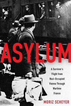 Asylum: A Survivor's Flight from Nazi-Occupied Vienna Through Wartime France - Scheyer, Moriz