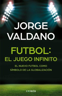 Fútbol: El Juego Infinito - El Nuevo Fútbol Como Símbolo de la Globalización - Valdano, Jorge