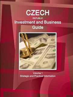 Czech Republic Investment and Business Guide Volume 1 Strategic and Practical Information - Ibp, Inc.