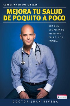 Mejora Tu Salud de Poquito a Poco: Una Guía Completa de Bienestar Para Ti Y Tu Familia / Improve Your Health: Littl E by Little - Rivera, Doctor Juan