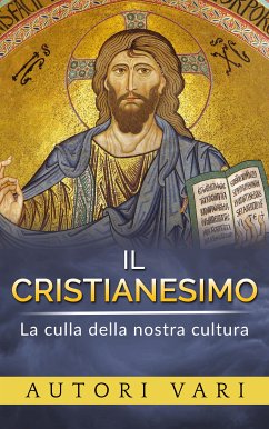 Il Cristianesimo - La culla della nostra cultura (eBook, ePUB) - Vari, Autori; Vari, Autori; Vari, Autori; Vari, Autori; Vari, Autori; Vari, Autori