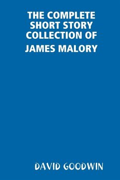 THE COMPLETE SHORT STORY COLLECTION OF JAMES MALORY - Goodwin, David