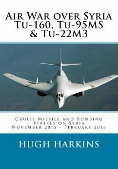 Air War over Syria - Tu-160, Tu-95MS & Tu-22M3: Cruise Missile and Bombing Strikes on Syria, November 2015 - February 2016 - Harkins, Hugh