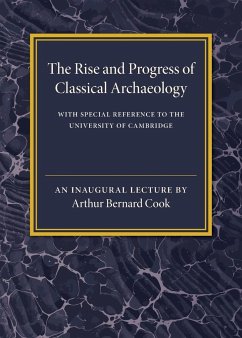 The Rise and Progress of Classical Archaeology - Cook, Arthur Bernard
