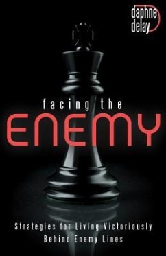 Facing the Enemy: Strategies to Live Victoriously Behind Enemy Lines - Delay, Daphne