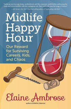 Midlife Happy Hour: Our Reward for Surviving Careers, Kids, and Chaos - Ambrose, Elaine