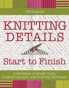Knitting Details, Start to Finish: A Handbook of Simple Tricks, Creative Solutions, and Finishing Techniques - Engquist, Ulla