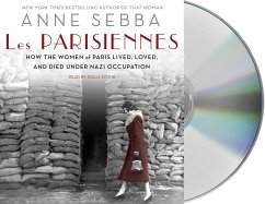 Les Parisiennes: How the Women of Paris Lived, Loved, and Died Under Nazi Occupation - Sebba, Anne