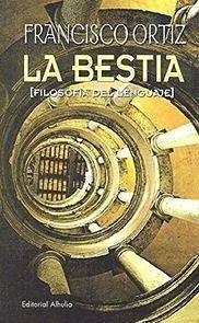 La bestia : filosofía del lenguaje - Ortiz Ibáñez, Francisco