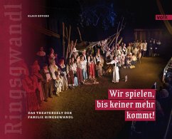 Wir spielen, bis keiner mehr kommt!: Das Theaterzelt der Familie Ringsgwandl: Das Theater-Zelt der Ringsgwandls im Chiemgau
