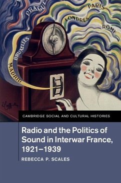 Radio and the Politics of Sound in Interwar France, 1921-1939 (eBook, ePUB) - Scales, Rebecca P.