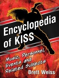 Encyclopedia of KISS: Music, Personnel, Events and Related Subjects Brett Weiss Author