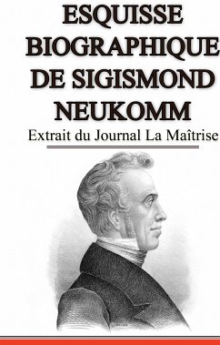 Esquisse Biographique de Sigismond Neukomm, Écrit par lui-même. (eBook, ePUB) - de Sempach, Nicolas; von Neukomm, Sigismund